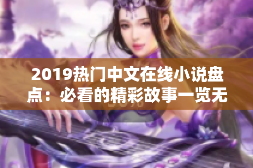 2019热门中文在线小说盘点：必看的精彩故事一览无余