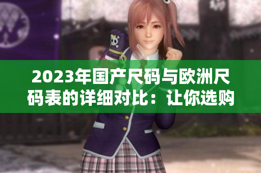 2023年国产尺码与欧洲尺码表的详细对比：让你选购服装无忧!