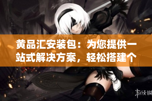 黄品汇安装包：为您提供一站式解决方案，轻松搭建个性化网店(1)