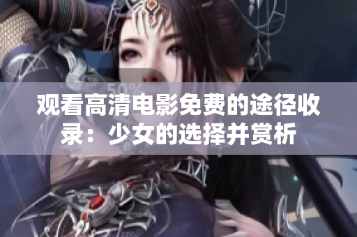 观看高清电影免费的途径收录：少女的选择并赏析