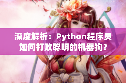 深度解析：Python程序员如何打败聪明的机器狗？