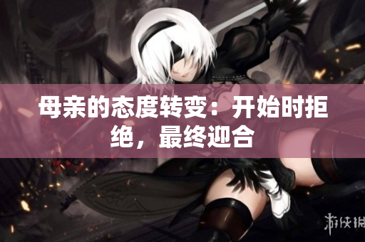 母亲的态度转变：开始时拒绝，最终迎合