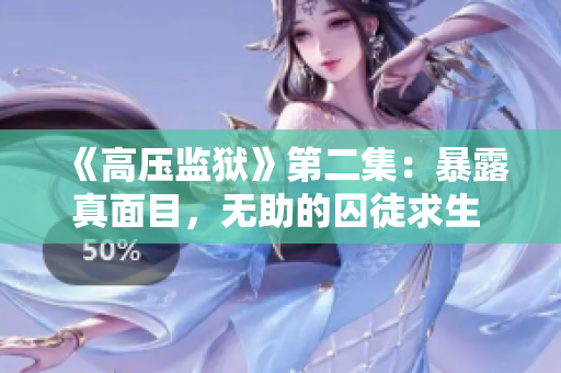 《高压监狱》第二集：暴露真面目，无助的囚徒求生 à la 美国版