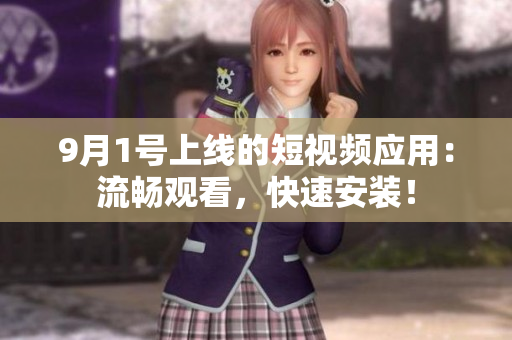 9月1号上线的短视频应用：流畅观看，快速安装！