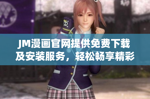 JM漫画官网提供免费下载及安装服务，轻松畅享精彩漫画作品