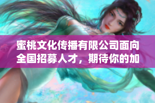 蜜桃文化传播有限公司面向全国招募人才，期待你的加入！(1)