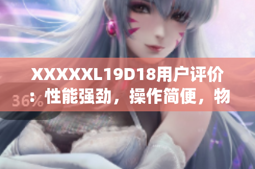 XXXXXL19D18用户评价：性能强劲，操作简便，物超所值!(1)