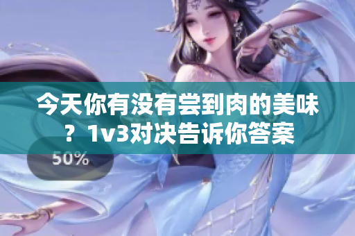 今天你有没有尝到肉的美味？1v3对决告诉你答案
