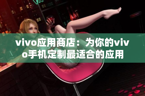 vivo应用商店：为你的vivo手机定制最适合的应用