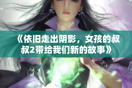 《依旧走出阴影，女孩的叔叔2带给我们新的故事》