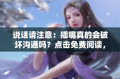 说话请注意：插嘴真的会破坏沟通吗？点击免费阅读，探究其效果！