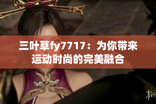 三叶草fy7717：为你带来运动时尚的完美融合