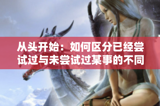 从头开始：如何区分已经尝试过与未尝试过某事的不同？
