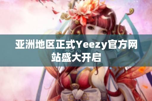 亚洲地区正式Yeezy官方网站盛大开启