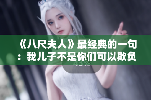 《八尺夫人》最经典的一句：我儿子不是你们可以欺负的！