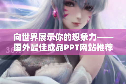 向世界展示你的想象力——国外最佳成品PPT网站推荐