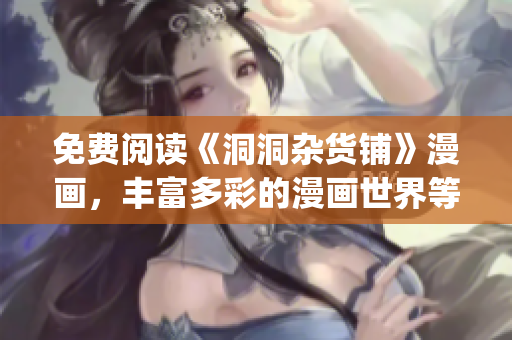 免费阅读《洞洞杂货铺》漫画，丰富多彩的漫画世界等你来探索(1)