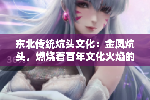 东北传统炕头文化：金凤炕头，燃烧着百年文化火焰的热情与传承