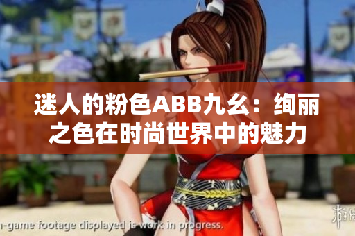 迷人的粉色ABB九幺：绚丽之色在时尚世界中的魅力