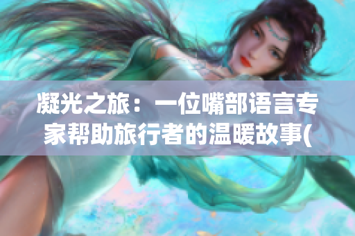 凝光之旅：一位嘴部语言专家帮助旅行者的温暖故事(1)