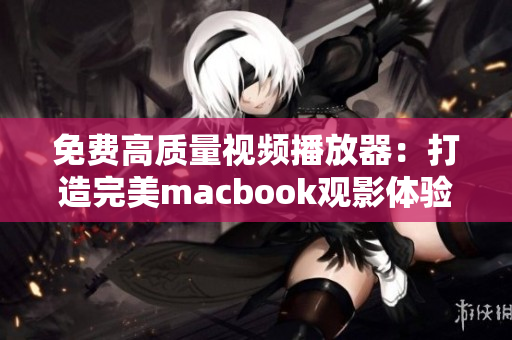 免费高质量视频播放器：打造完美macbook观影体验
