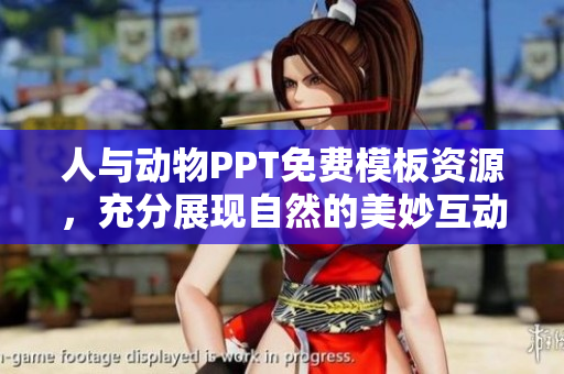 人与动物PPT免费模板资源，充分展现自然的美妙互动