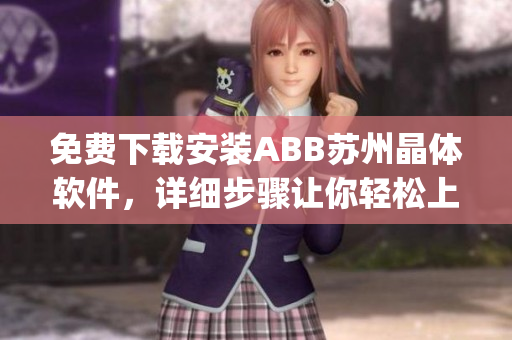 免费下载安装ABB苏州晶体软件，详细步骤让你轻松上手(1)