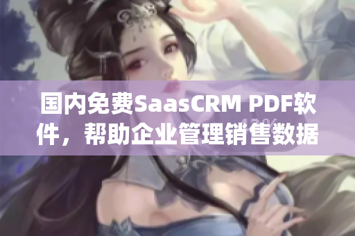 国内免费SaasCRM PDF软件，帮助企业管理销售数据(1)