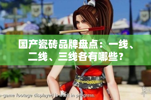 国产瓷砖品牌盘点：一线、二线、三线各有哪些？
