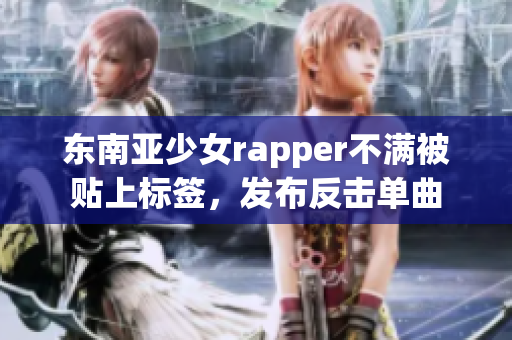 东南亚少女rapper不满被贴上标签，发布反击单曲