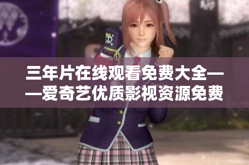 三年片在线观看免费大全——爱奇艺优质影视资源免费观赏
