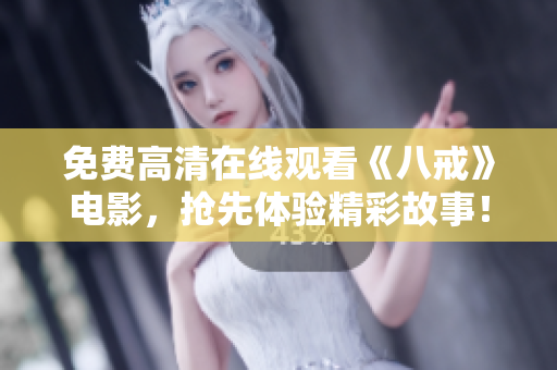 免费高清在线观看《八戒》电影，抢先体验精彩故事！