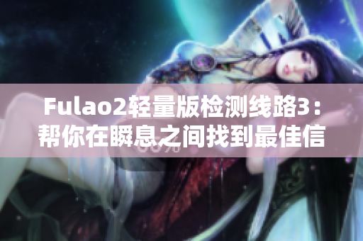 Fulao2轻量版检测线路3：帮你在瞬息之间找到最佳信号路径