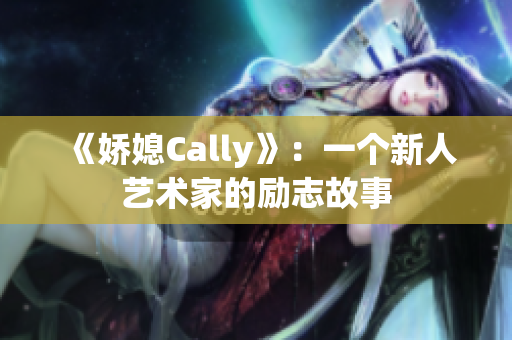 《娇媳Cally》：一个新人艺术家的励志故事