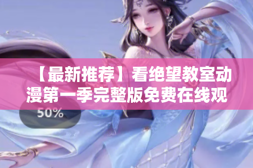 【最新推荐】看绝望教室动漫第一季完整版免费在线观看