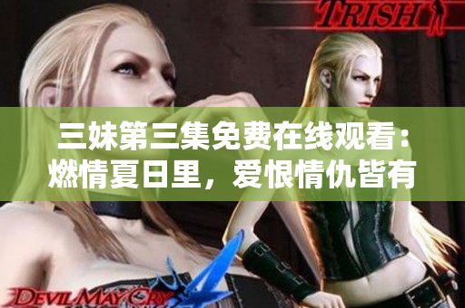 三妹第三集免费在线观看：燃情夏日里，爱恨情仇皆有！