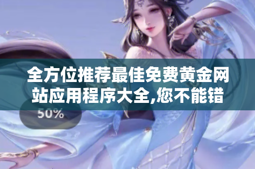 全方位推荐最佳免费黄金网站应用程序大全,您不能错过!