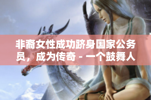 非裔女性成功跻身国家公务员，成为传奇 - 一个鼓舞人心的故事
