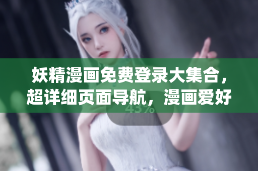 妖精漫画免费登录大集合，超详细页面导航，漫画爱好者福音！(1)