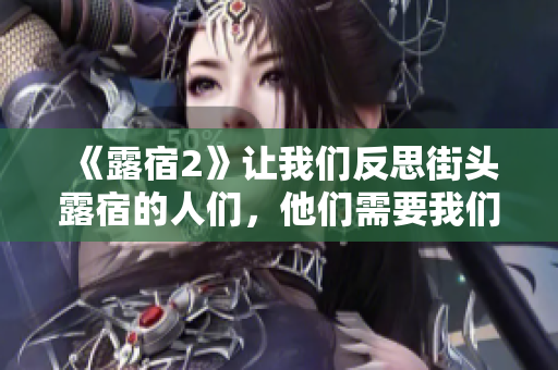 《露宿2》让我们反思街头露宿的人们，他们需要我们的支持与理解