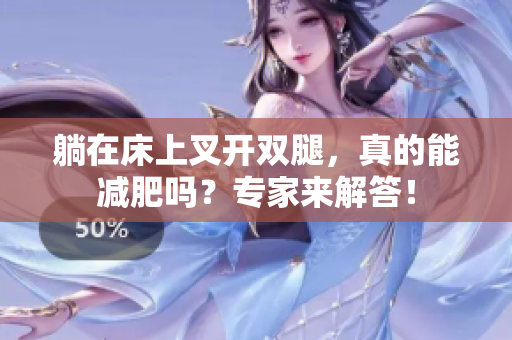 躺在床上叉开双腿，真的能减肥吗？专家来解答！