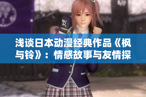 浅谈日本动漫经典作品《枫与铃》：情感故事与友情探讨