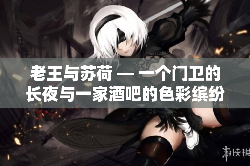 老王与苏荷 — 一个门卫的长夜与一家酒吧的色彩缤纷
