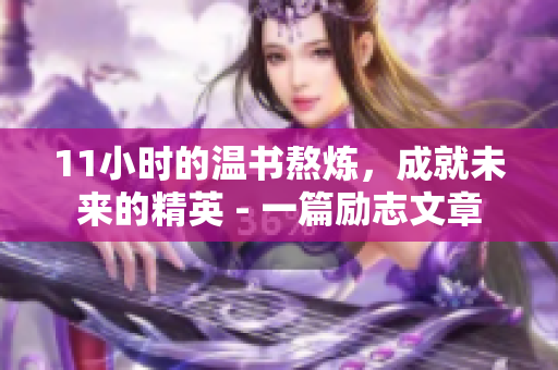 11小时的温书熬炼，成就未来的精英 - 一篇励志文章