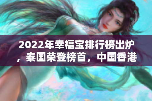 2022年幸福宝排行榜出炉，泰国荣登榜首，中国香港也名列前茅