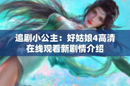 追剧小公主：好姑娘4高清在线观看新剧情介绍