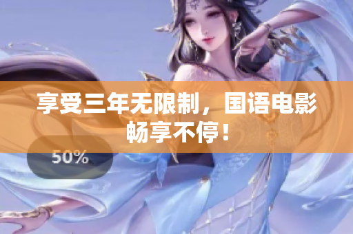 享受三年无限制，国语电影畅享不停！