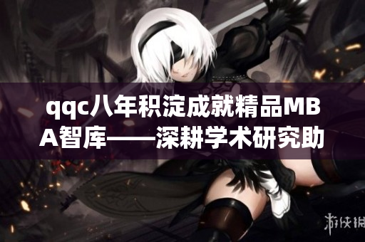 qqc八年积淀成就精品MBA智库——深耕学术研究助力职业发展