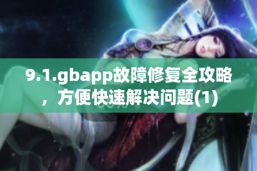9.1.gbapp故障修复全攻略，方便快速解决问题(1)