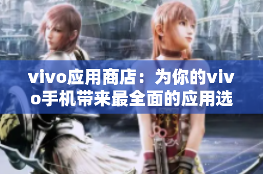 vivo应用商店：为你的vivo手机带来最全面的应用选择